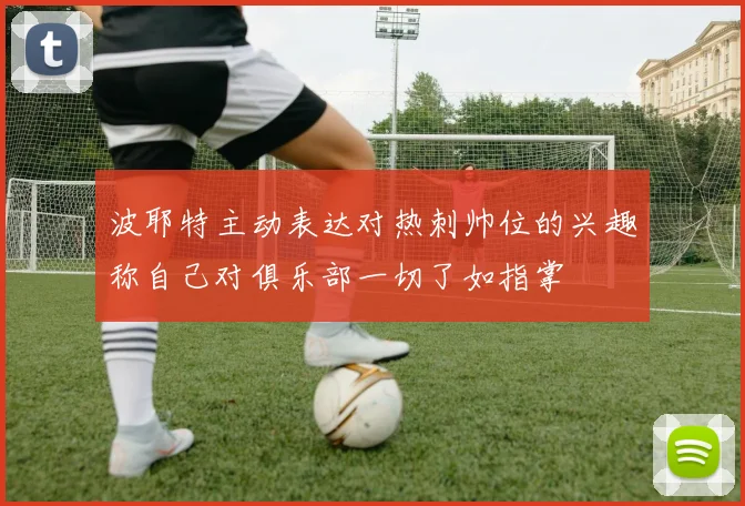 波耶特主动表达对热刺帅位的兴趣称自己对俱乐部一切了如指掌