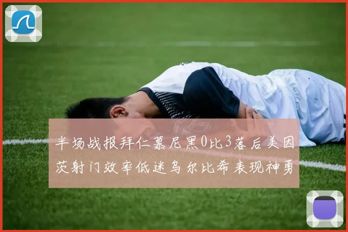 半场战报拜仁慕尼黑0比3落后美因茨射门效率低迷乌尔比希表现神勇
