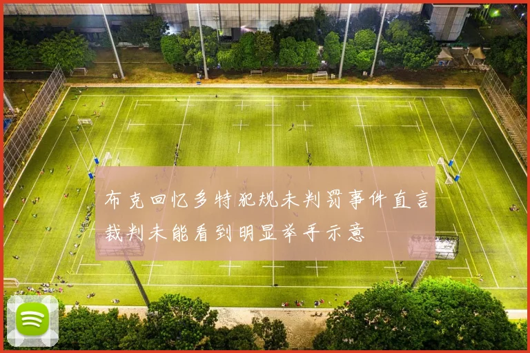 布克回忆多特犯规未判罚事件直言裁判未能看到明显举手示意