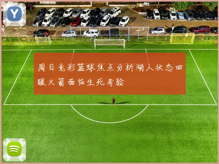 周日竞彩篮球焦点分析湖人状态回暖火箭面临生死考验